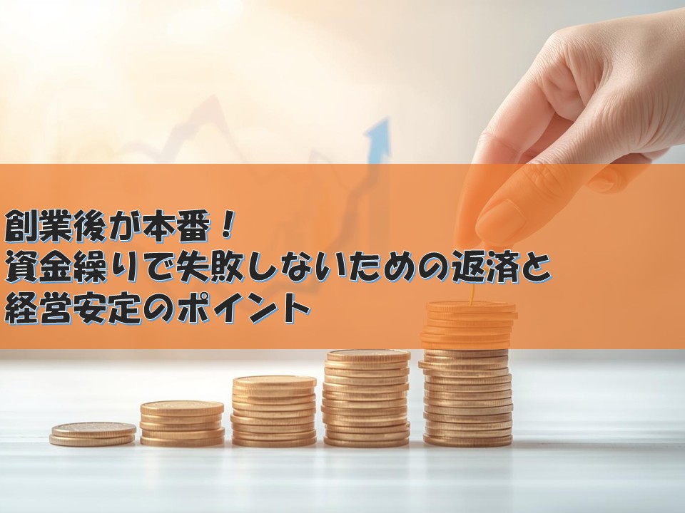 創業後が本番！資金繰りで失敗しないための返済と経営安定のポイント