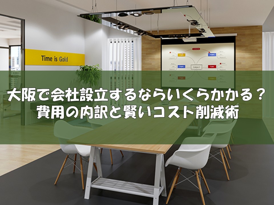 大阪で会社設立するならいくらかかる?費用の内訳と賢いコスト削減術