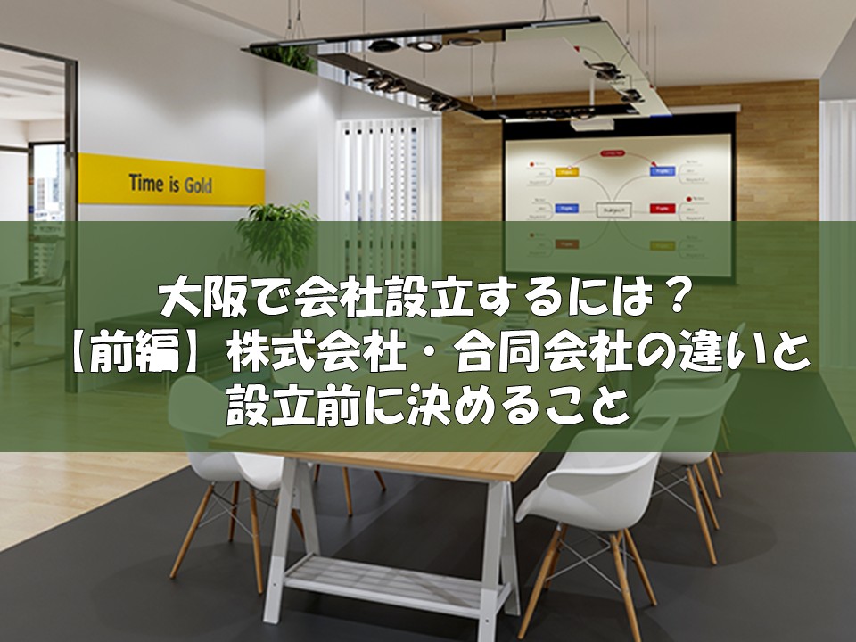大阪で会社設立するには？【前編】株式会社・合同会社の違いと設立前に決めること